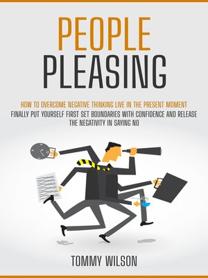 cover image of People Pleasing--How to Overcome Negative Thinking Live in the Present Moment (Finally Put Yourself First Set Boundaries With Confidence and Release the Negativity in Saying No)